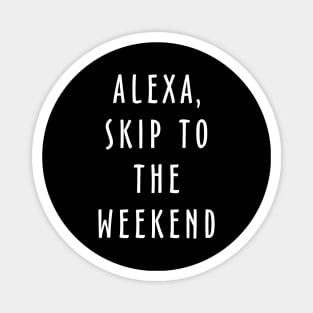 Alexa Skip To The Weekend Magnet